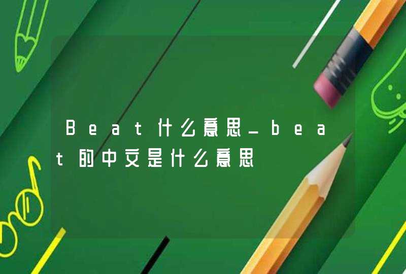 Beat什么意思_beat的中文是什么意思