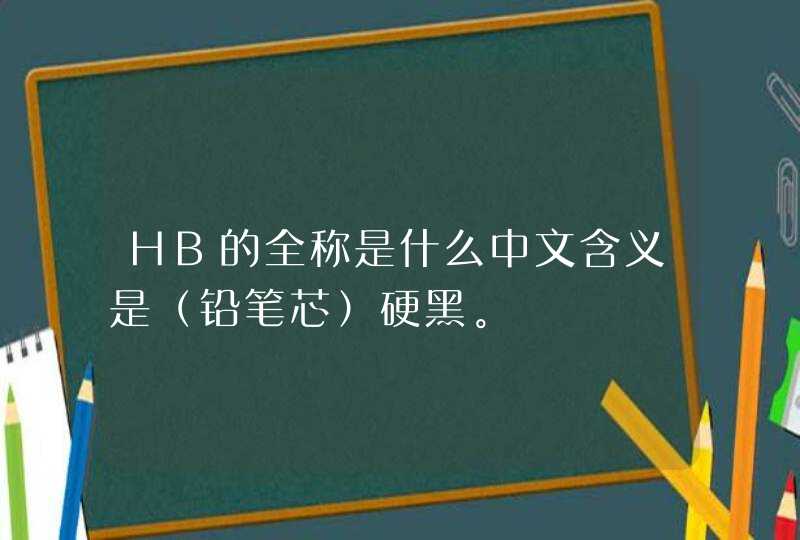 HB的全称是什么中文含义是（铅笔芯）硬黑。