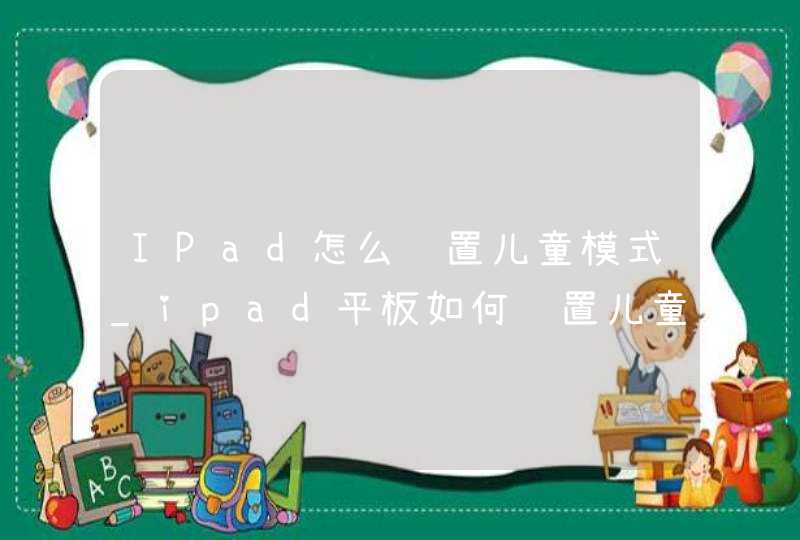 IPad怎么设置儿童模式_ipad平板如何设置儿童模式