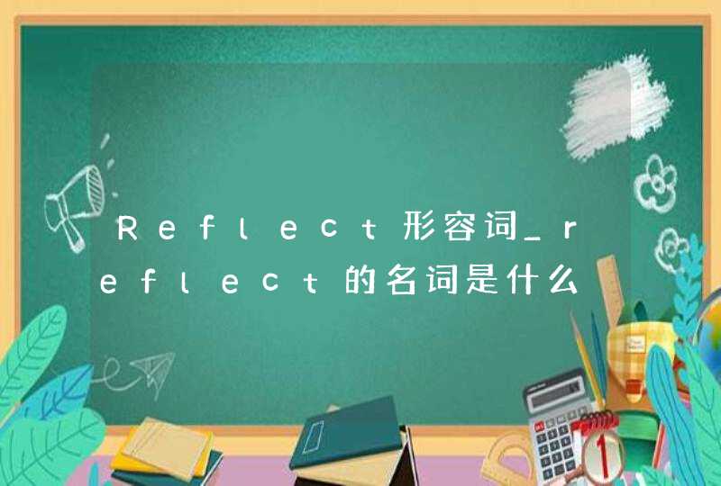 Reflect形容词_reflect的名词是什么