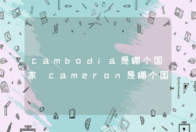 cambodia是哪个国家_cameron是哪个国家