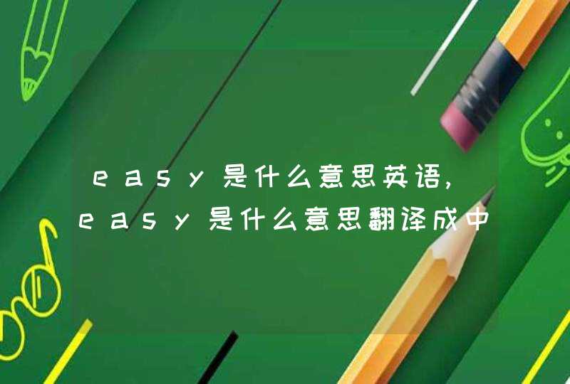 easy是什么意思英语,easy是什么意思翻译成中文