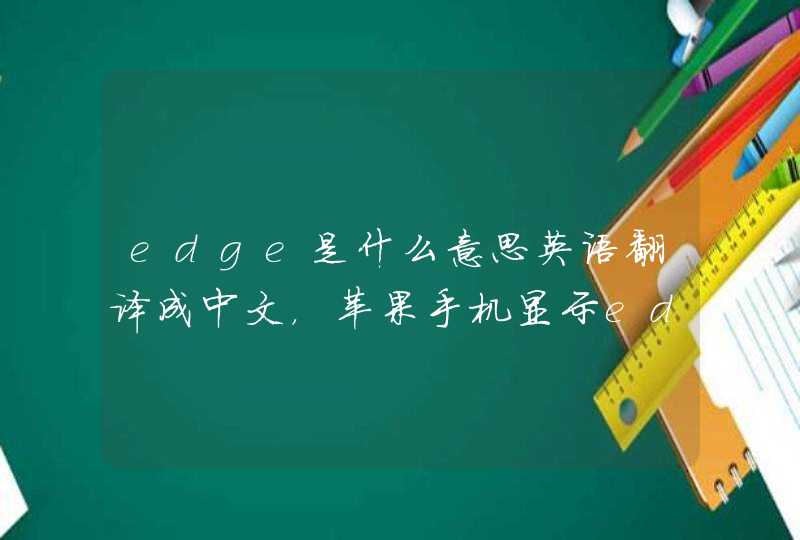 edge是什么意思英语翻译成中文，苹果手机显示edge是什么意思