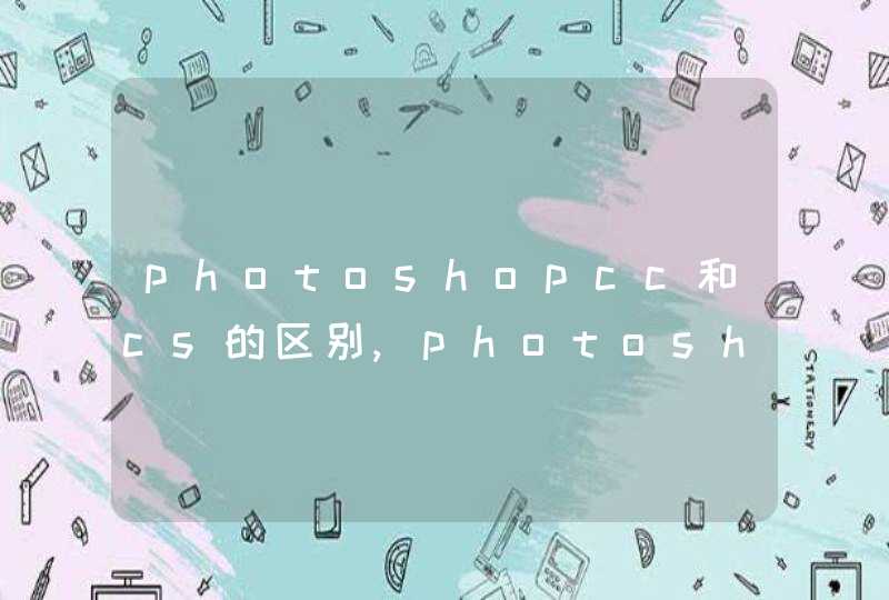 photoshopcc和cs的区别,photoshopcc是什么版本