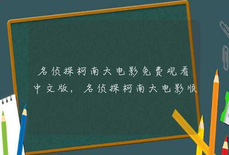 名侦探柯南大电影免费观看中文版,名侦探柯南大电影顺序