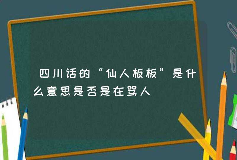 四川话的“仙人板板”是什么意思是否是在骂人